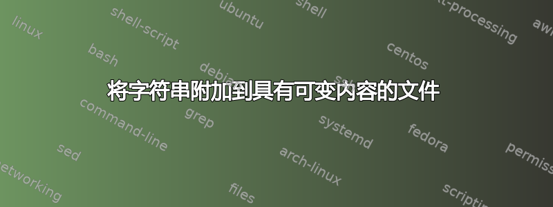 将字符串附加到具有可变内容的文件