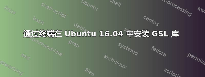 通过终端在 Ubuntu 16.04 中安装 GSL 库