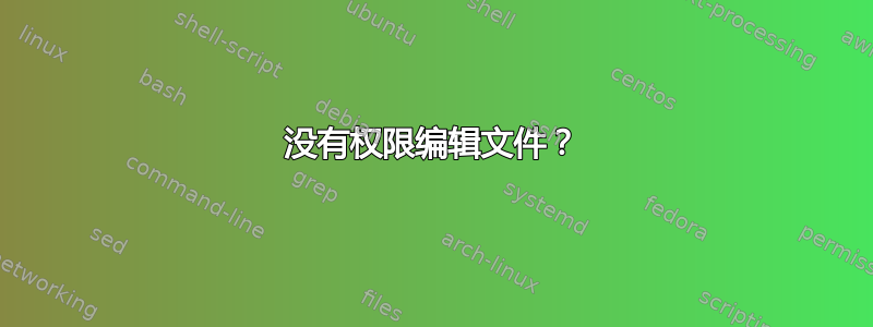 没有权限编辑文件？