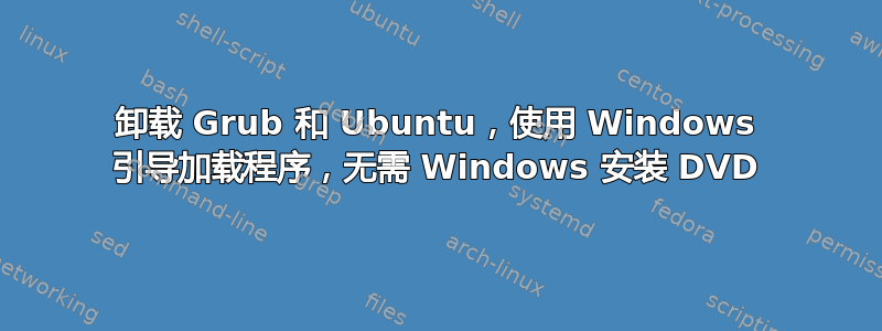 卸载 Grub 和 Ubuntu，使用 Windows 引导加载程序，无需 Windows 安装 DVD