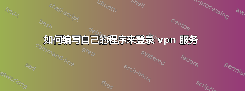 如何编写自己的程序来登录 vpn 服务