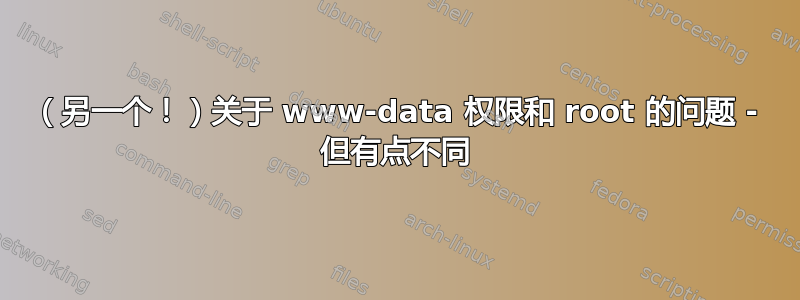 （另一个！）关于 www-data 权限和 root 的问题 - 但有点不同