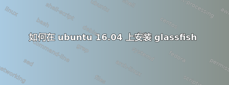 如何在 ubuntu 16.04 上安装 glassfish