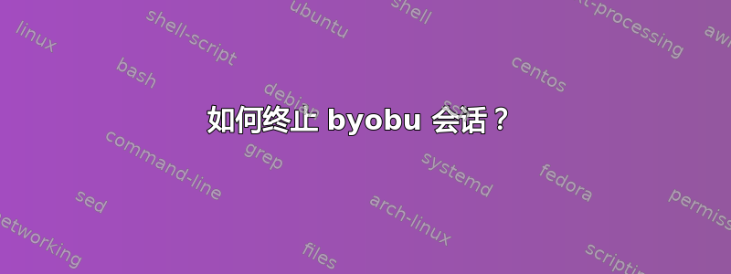 如何终止 byobu 会话？