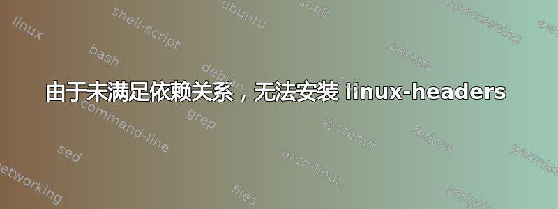 由于未满足依赖关系，无法安装 linux-headers