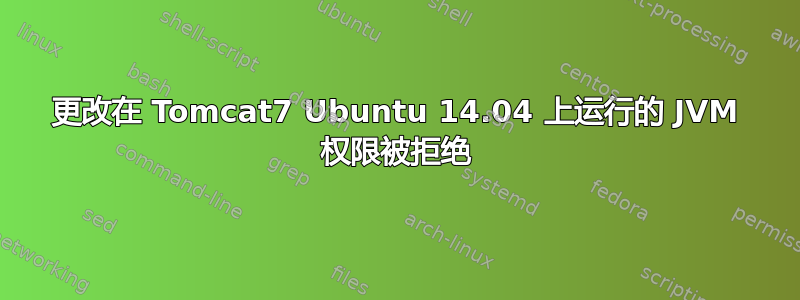 更改在 Tomcat7 Ubuntu 14.04 上运行的 JVM 权限被拒绝