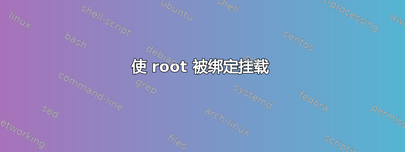 使 root 被绑定挂载