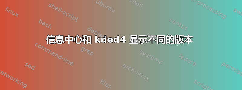 信息中心和 kded4 显示不同的版本