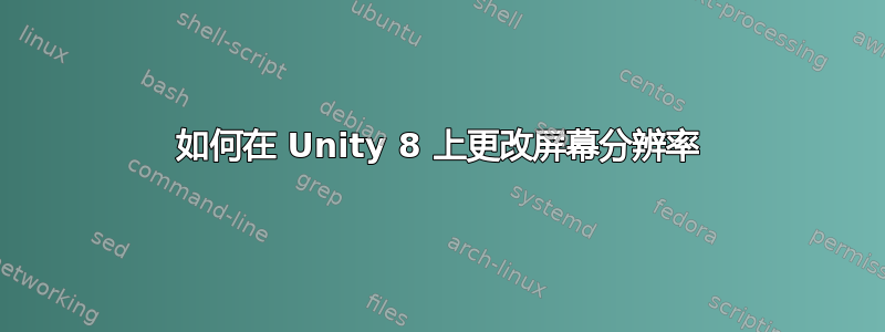 如何在 Unity 8 上更改屏幕分辨率