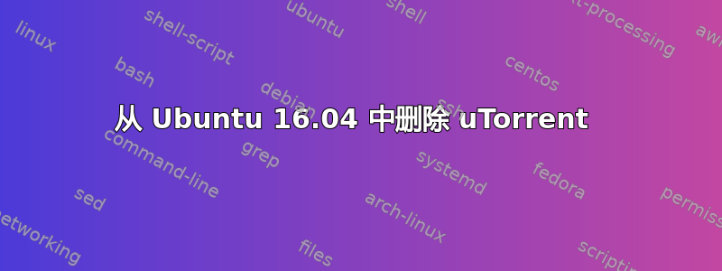 从 Ubuntu 16.04 中删除 uTorrent 