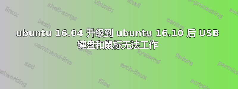 ubuntu 16.04 升级到 ubuntu 16.10 后 USB 键盘和鼠标无法工作