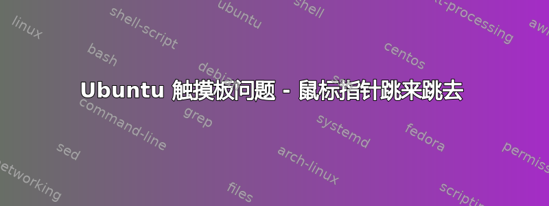 Ubuntu 触摸板问题 - 鼠标指针跳来跳去