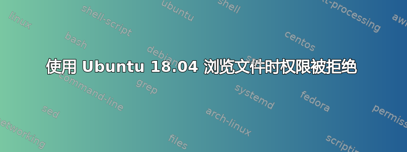 使用 Ubuntu 18.04 浏览文件时权限被拒绝