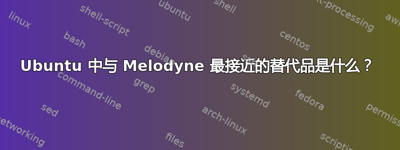 Ubuntu 中与 Melodyne 最接近的替代品是什么？