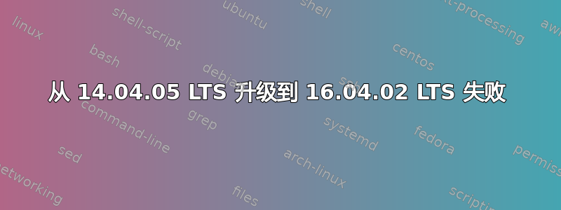 从 14.04.05 LTS 升级到 16.04.02 LTS 失败