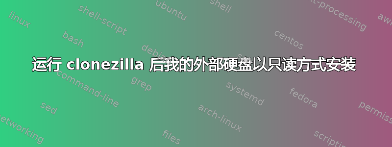 运行 clonezilla 后我的外部硬盘以只读方式安装