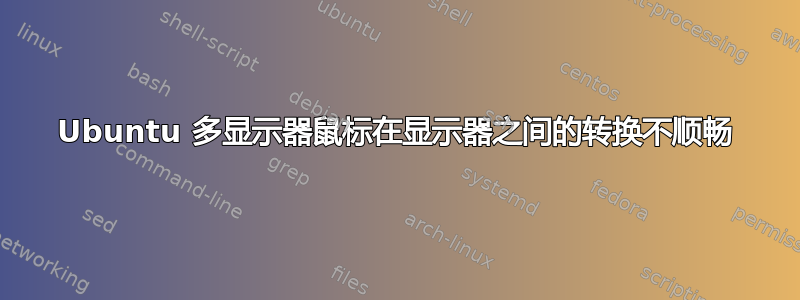 Ubuntu 多显示器鼠标在显示器之间的转换不顺畅