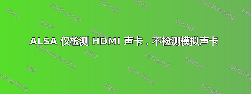 ALSA 仅检测 HDMI 声卡，不检测模拟声卡