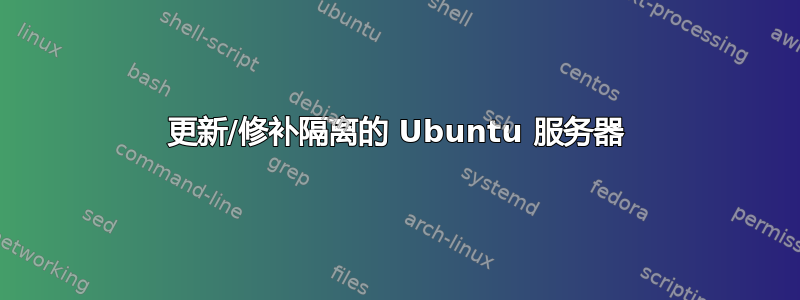 更新/修补隔离的 Ubuntu 服务器