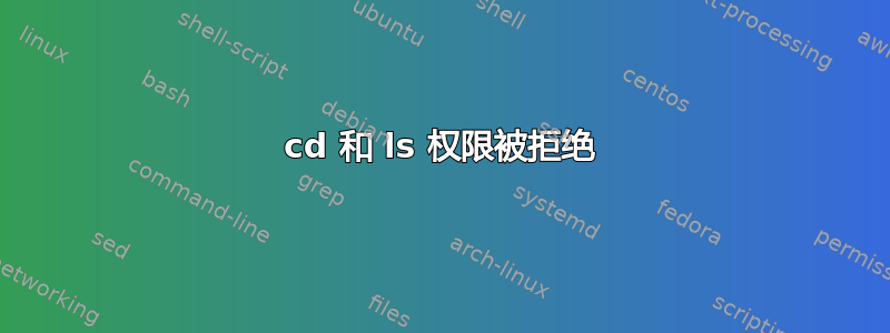 cd 和 ls 权限被拒绝