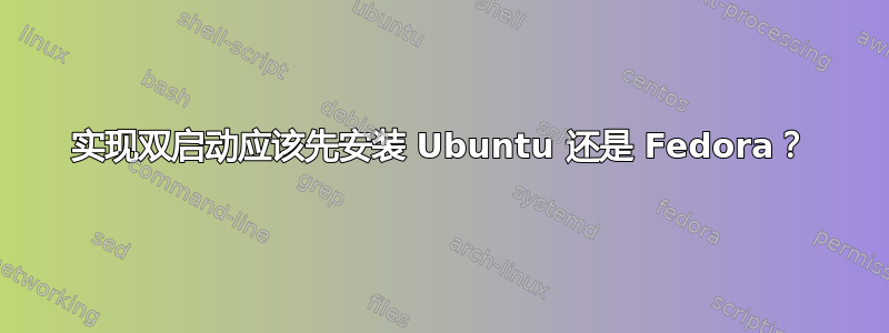 实现双启动应该先安装 Ubuntu 还是 Fedora？