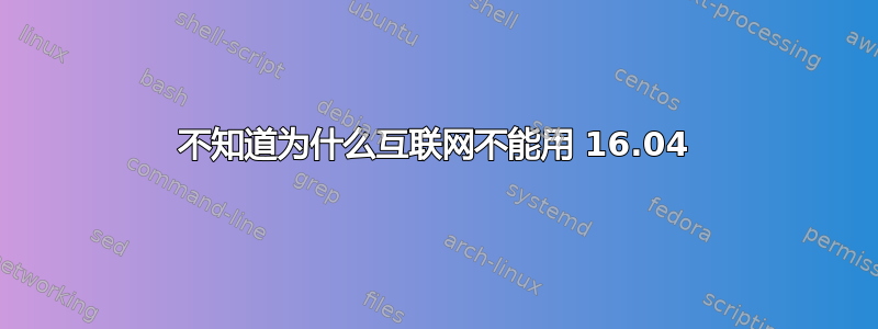 不知道为什么互联网不能用 16.04