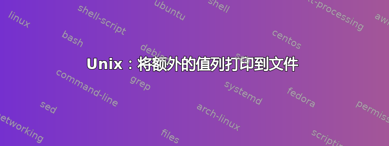 Unix：将额外的值列打印到文件