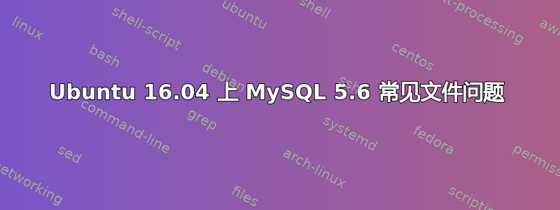 Ubuntu 16.04 上 MySQL 5.6 常见文件问题