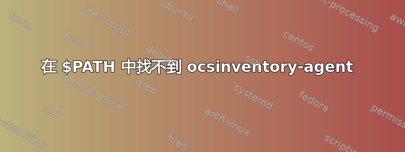 在 $PATH 中找不到 ocsinventory-agent 