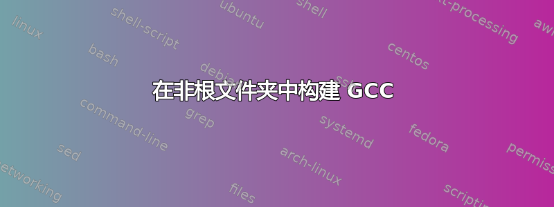 在非根文件夹中构建 GCC