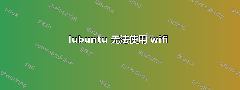 lubuntu 无法使用 wifi