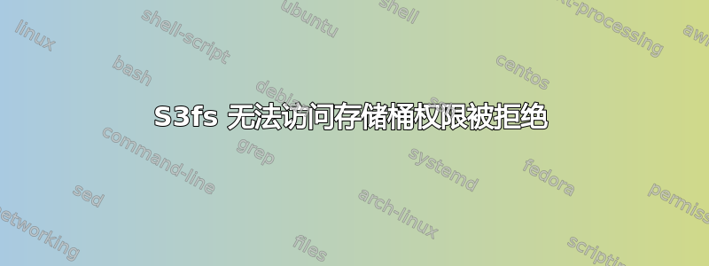 S3fs 无法访问存储桶权限被拒绝