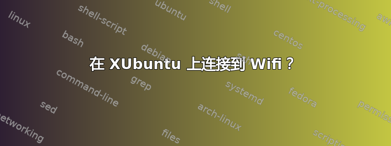 在 XUbuntu 上连接到 Wifi？