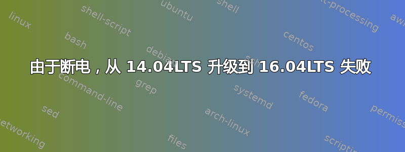 由于断电，从 14.04LTS 升级到 16.04LTS 失败