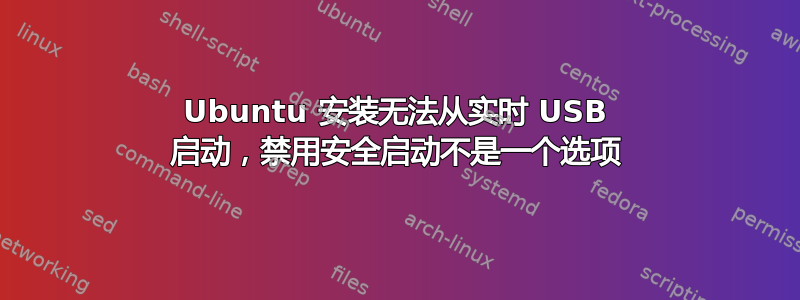 Ubuntu 安装无法从实时 USB 启动，禁用安全启动不是一个选项