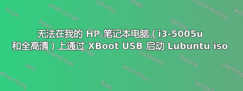 无法在我的 HP 笔记本电脑（i3-5005u 和全高清）上通过 XBoot USB 启动 Lubuntu iso