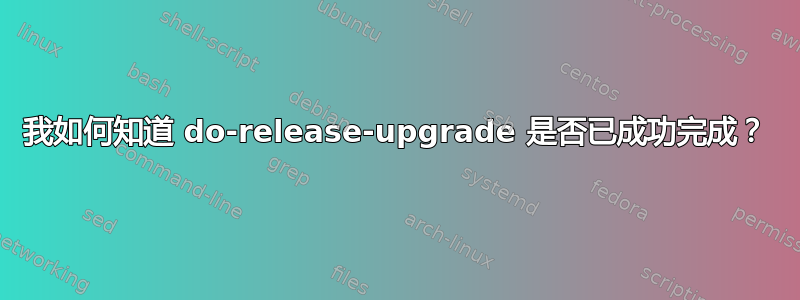 我如何知道 do-release-upgrade 是否已成功完成？