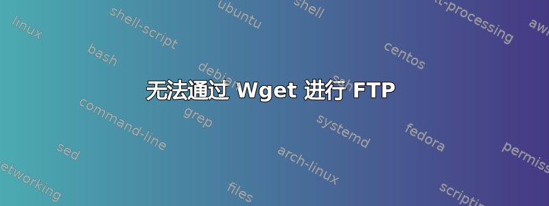 无法通过 Wget 进行 FTP