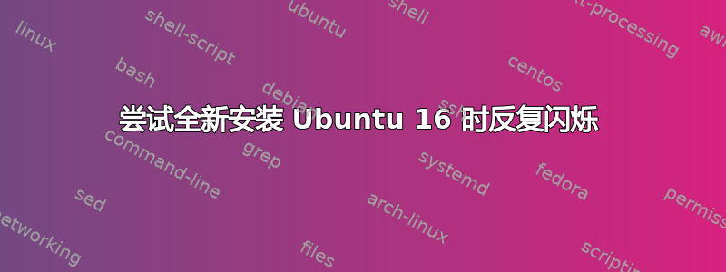 尝试全新安装 Ubuntu 16 时反复闪烁