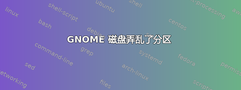 GNOME 磁盘弄乱了分区