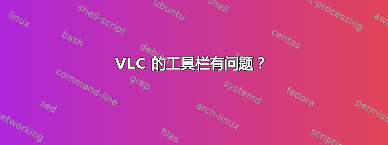 VLC 的工具栏有问题？