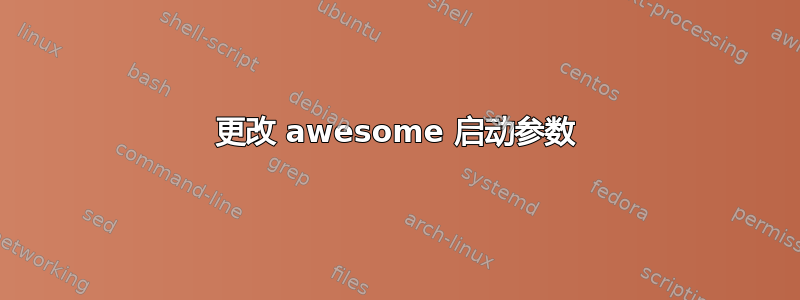 更改 awesome 启动参数