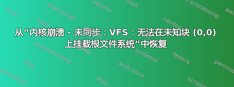 从“内核崩溃 - 未同步：VFS：无法在未知块 (0,0) 上挂载根文件系统”中恢复