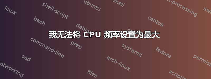 我无法将 CPU 频率设置为最大