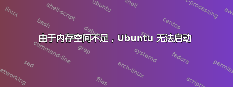 由于内存空间不足，Ubuntu 无法启动