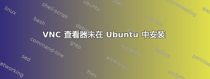 VNC 查看器未在 Ubuntu 中安装