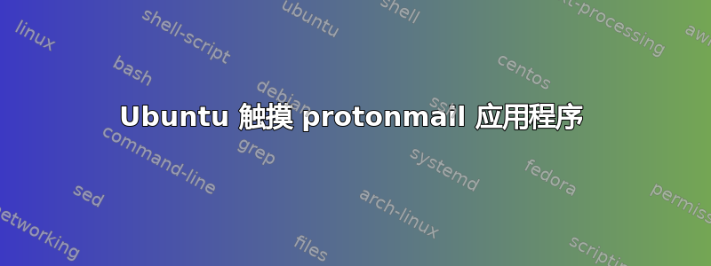 Ubuntu 触摸 protonmail 应用程序