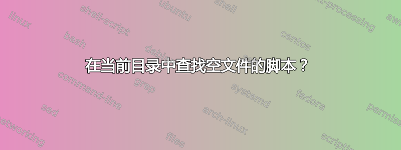 在当前目录中查找空文件的脚本？