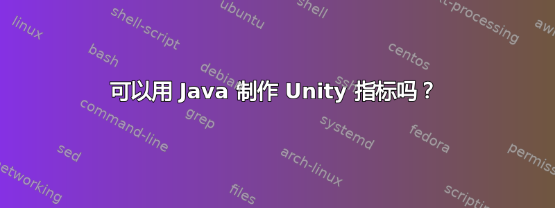 可以用 Java 制作 Unity 指标吗？