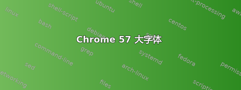 Chrome 57 大字体